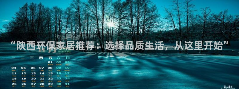 沐鸣2总代理：“陕西环保家居推荐：选择品质生活，从这里开始”