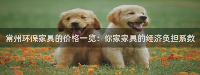 沐鸣2平台的专用通道：常州环保家具的价格一览：你家家具的经济